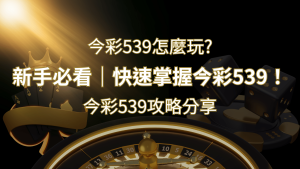 【今彩539攻略分享】新手必看,快速掌握今彩539! | RG富遊娛樂城